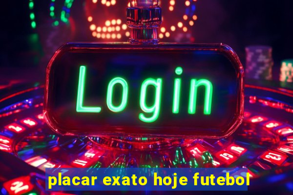 placar exato hoje futebol