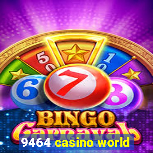 9464 casino world