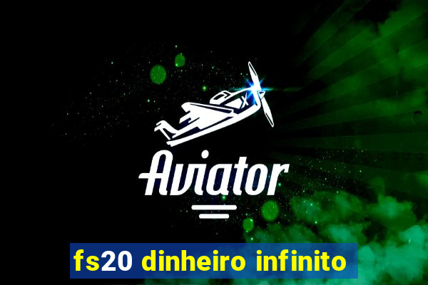 fs20 dinheiro infinito