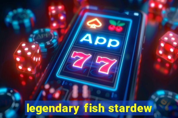 legendary fish stardew