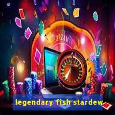 legendary fish stardew