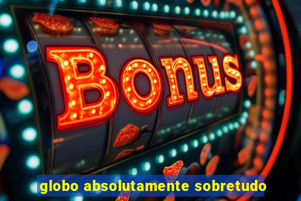 globo absolutamente sobretudo