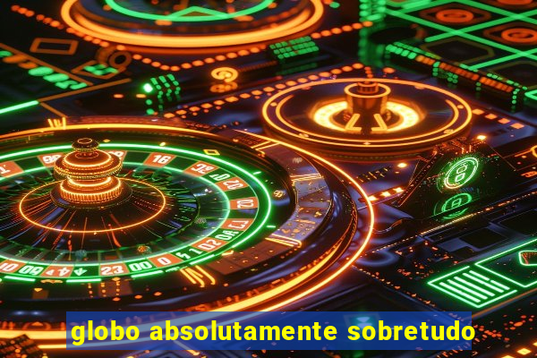 globo absolutamente sobretudo