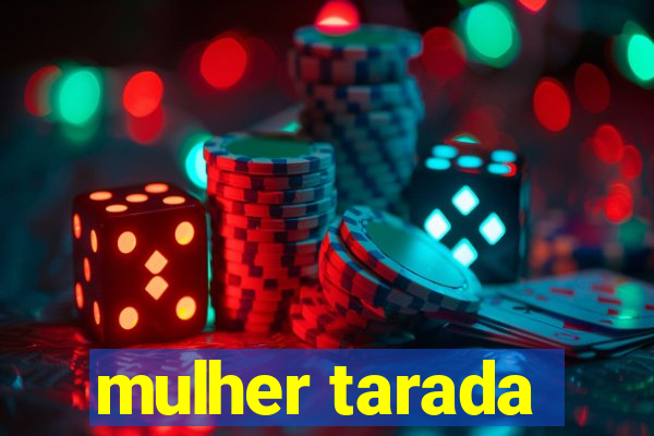 mulher tarada