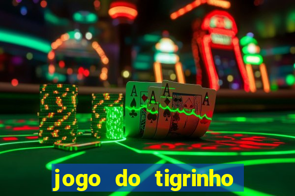 jogo do tigrinho que ganha dinheiro no cadastro