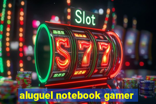 aluguel notebook gamer