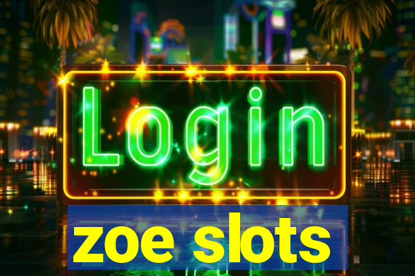 zoe slots