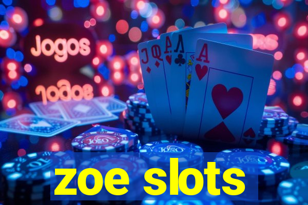 zoe slots