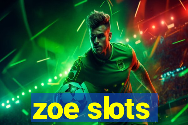 zoe slots