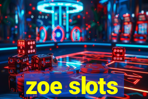 zoe slots