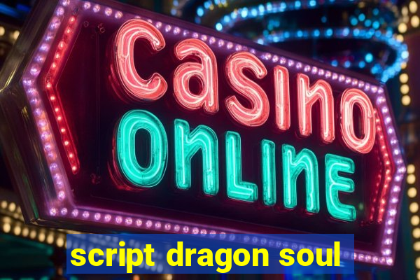 script dragon soul