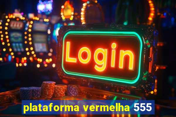 plataforma vermelha 555