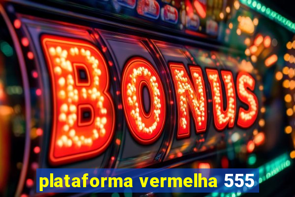 plataforma vermelha 555