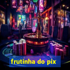 frutinha do pix