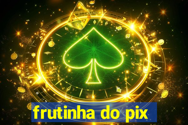 frutinha do pix