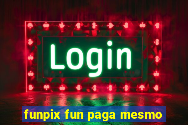 funpix fun paga mesmo