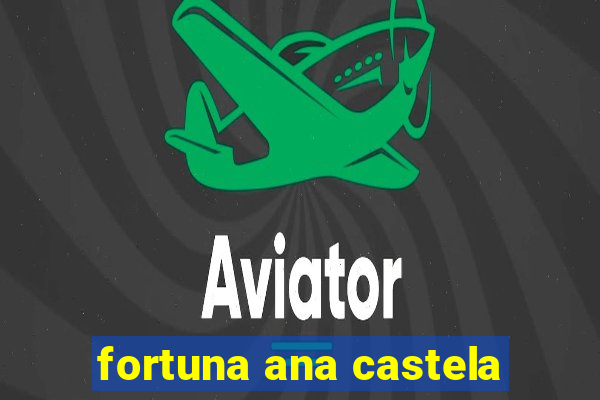 fortuna ana castela