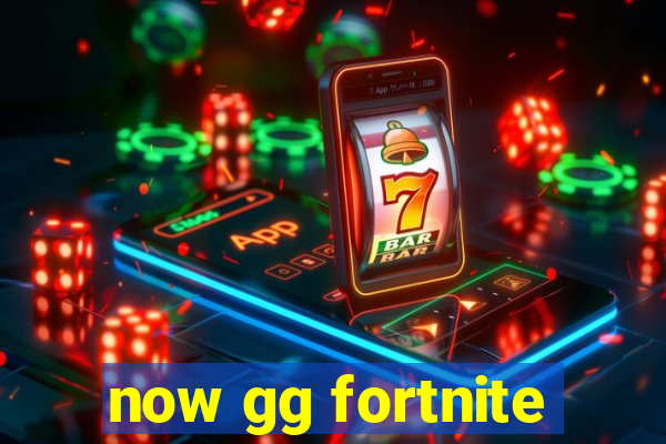 now gg fortnite