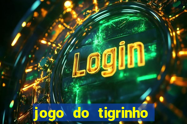 jogo do tigrinho ganha dinheiro mesmo