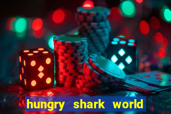 hungry shark world dinheiro infinito ios