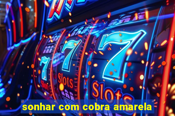 sonhar com cobra amarela