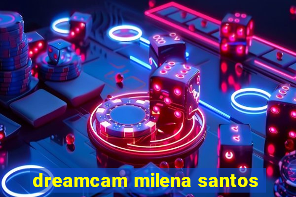 dreamcam milena santos