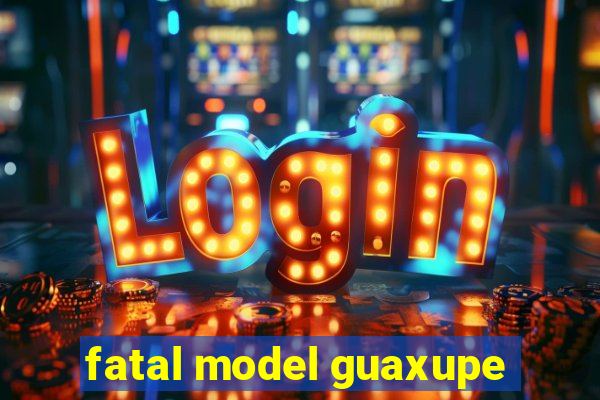 fatal model guaxupe