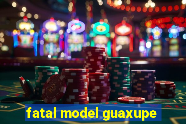 fatal model guaxupe