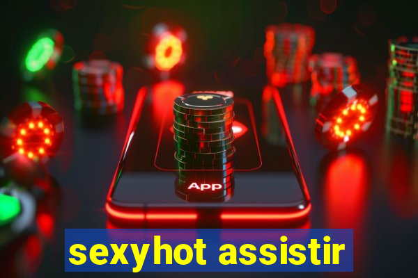 sexyhot assistir