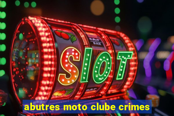 abutres moto clube crimes