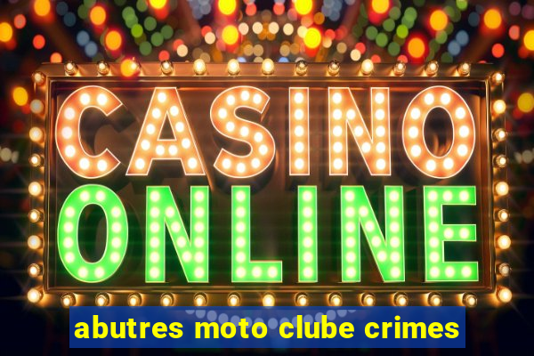 abutres moto clube crimes