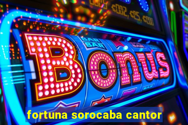 fortuna sorocaba cantor