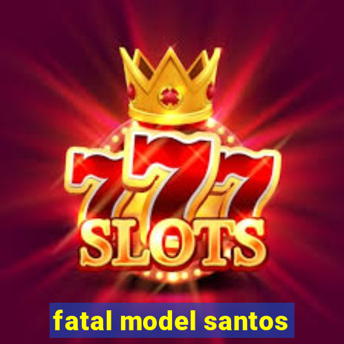 fatal model santos