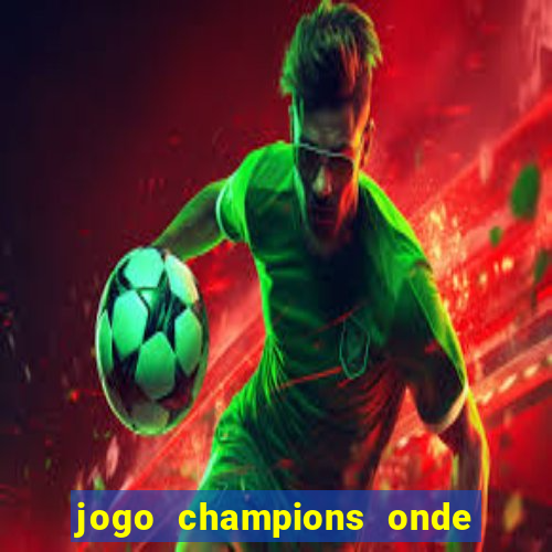 jogo champions onde vai passar