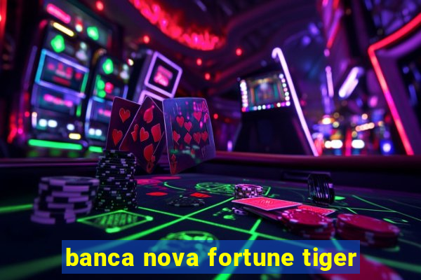 banca nova fortune tiger