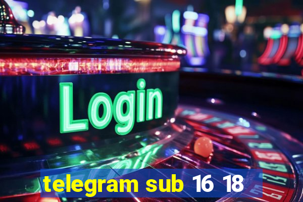 telegram sub 16 18