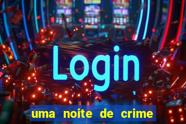 uma noite de crime dublado drive