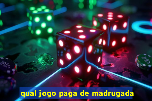 qual jogo paga de madrugada