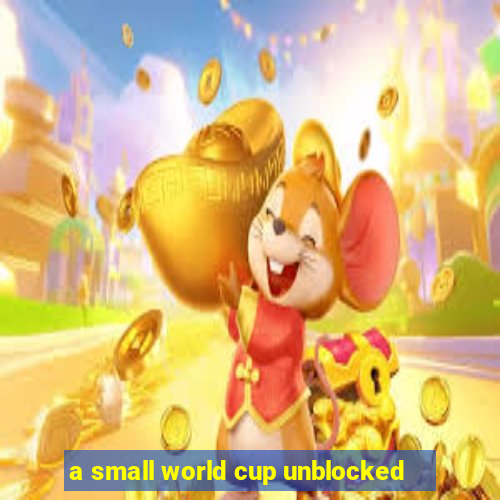 a small world cup unblocked