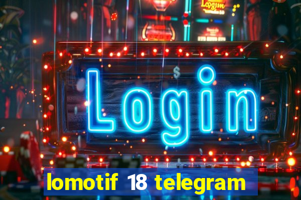 lomotif 18 telegram