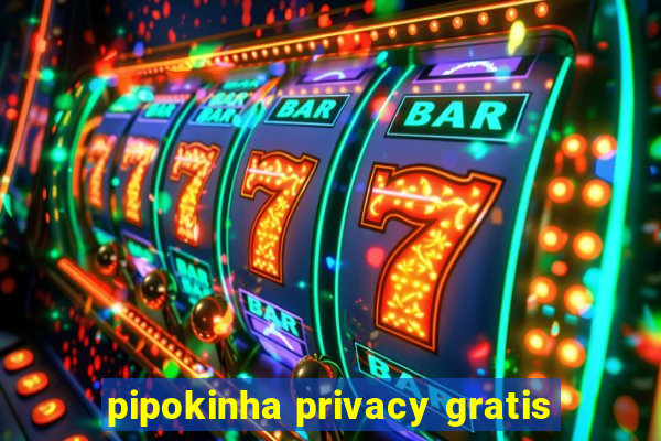 pipokinha privacy gratis