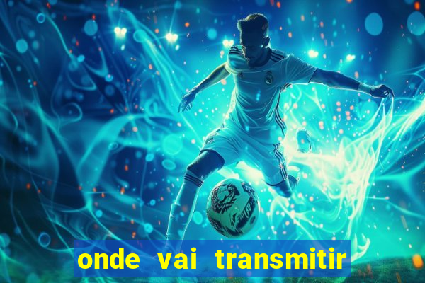 onde vai transmitir o jogo do brasil hoje