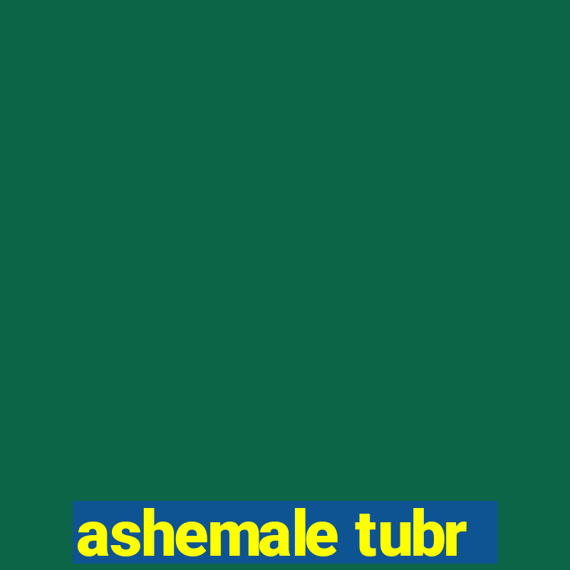 ashemale tubr