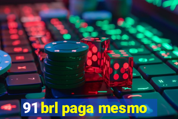 91 brl paga mesmo