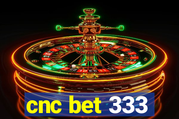 cnc bet 333