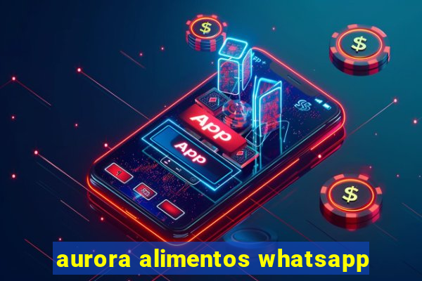 aurora alimentos whatsapp