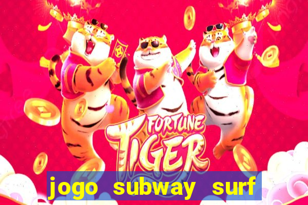 jogo subway surf ganhar dinheiro de verdade