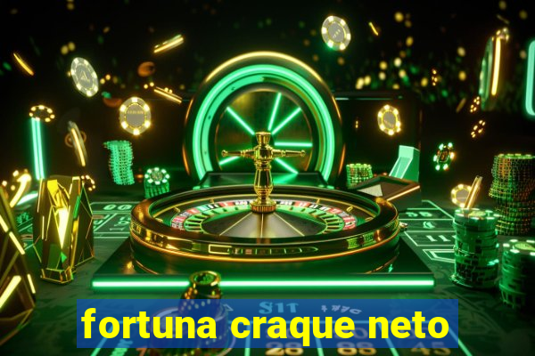 fortuna craque neto