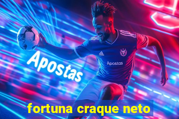 fortuna craque neto