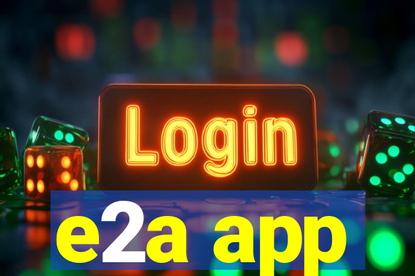 e2a app